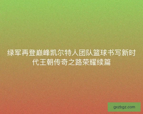绿军再登巅峰凯尔特人团队篮球书写新时代王朝传奇之路荣耀续篇